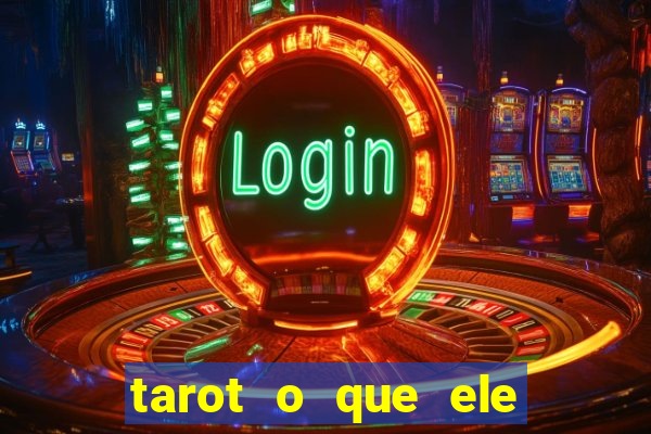 tarot o que ele sente por mim